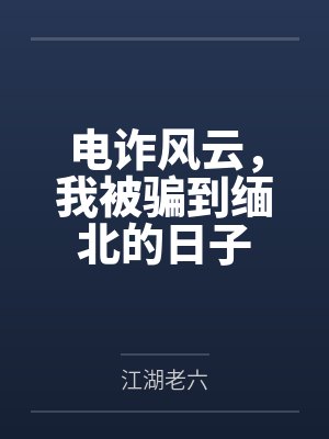 电诈风云,我被骗到缅北的日子 电诈风云,我被骗到缅北的日子