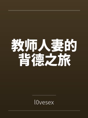 教师人妻的背德之旅 教师人妻的背德之旅