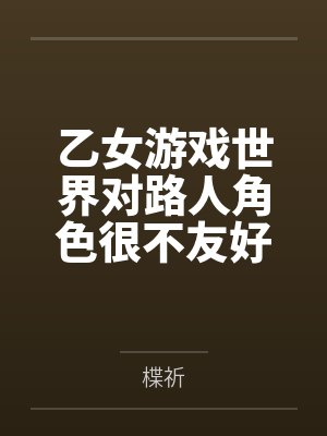 乙女游戏世界对路人角色很不友好NTR 乙女游戏世界对路人角色很不友好NTR