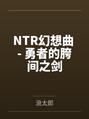 NTR幻想曲 - 勇者的胯间之剑 NTR幻想曲 - 勇者的胯间之剑