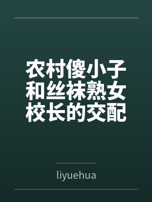农村傻小子和丝袜熟女校长的交配故事