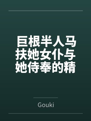 巨根半人马扶她女仆与她侍奉的精灵人妻 巨根半人马扶她女仆与她侍奉的精灵人妻