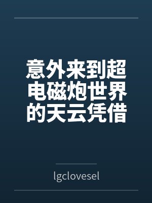 意外来到超电磁炮世界的天云凭借自己的特殊体质开启了后宫之旅
