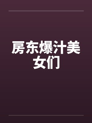 房东爆汁美女们 房东爆汁美女们