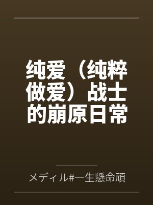纯爱(纯粹做爱)战士的崩原日常 纯爱(纯粹做爱)战士的崩原日常