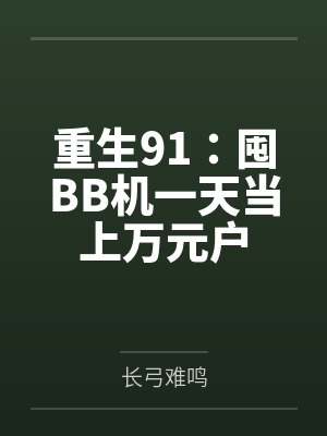 重生91:囤BB机一天当上万元户 重生91:囤BB机一天当上万元户