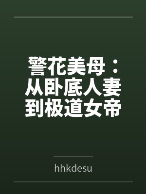警花美母:从卧底人妻到极道女帝 警花美母:从卧底人妻到极道女帝