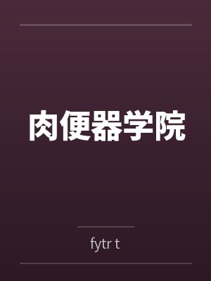 肉便器学院 肉便器学院