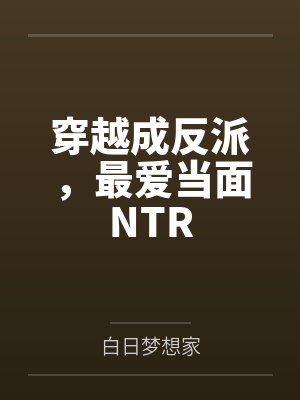 穿越成反派,最爱当面NTR 穿越成反派,最爱当面NTR
