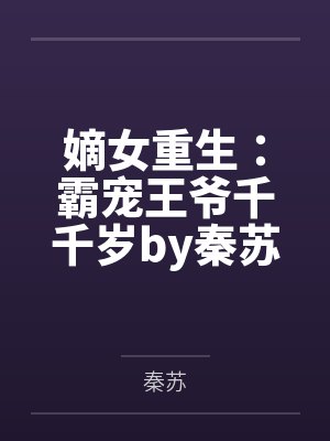 嫡女重生:霸宠王爷千千岁by秦苏穆成雪 嫡女重生:霸宠王爷千千岁by秦苏穆成雪
