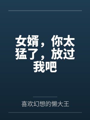 女婿，你太猛了，放过我吧
