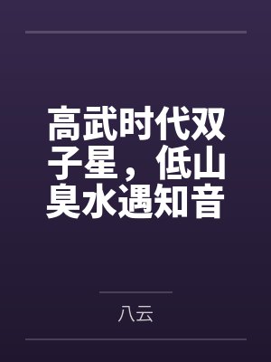 高武时代双子星,低山臭水遇知音 高武时代双子星,低山臭水遇知音