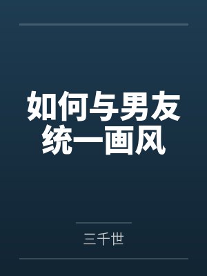 如何与男友统一画风by三千世 如何与男友统一画风by三千世