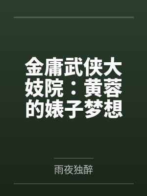 金庸武侠大妓院:黄蓉的婊子梦想笔趣阁无弹窗 金庸武侠大妓院:黄蓉的婊子梦想笔趣阁无弹窗