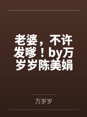 老婆，不许发嗲！by万岁岁陈美娟