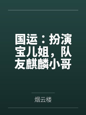 国运：扮演宝儿姐，队友麒麟小哥by烟云楼笔趣阁无弹窗