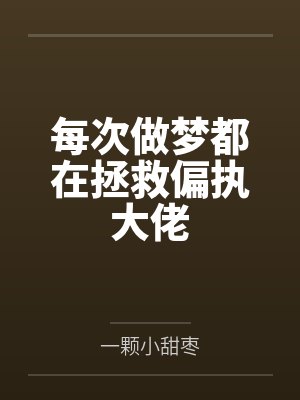 每次做梦都在拯救偏执大佬 每次做梦都在拯救偏执大佬
