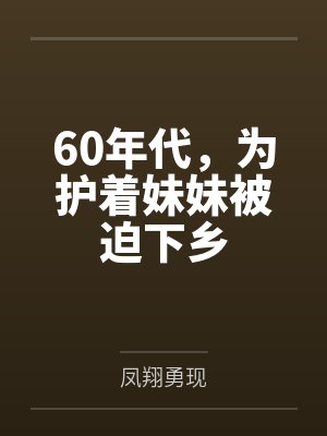 60年代，为护着妹妹被迫下乡
