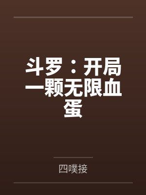 斗罗:开局一颗无限血蛋 斗罗:开局一颗无限血蛋