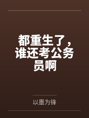 都重生了,谁还考公务员啊 都重生了,谁还考公务员啊