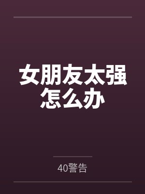 女朋友太强怎么办笔趣阁无弹窗 女朋友太强怎么办笔趣阁无弹窗