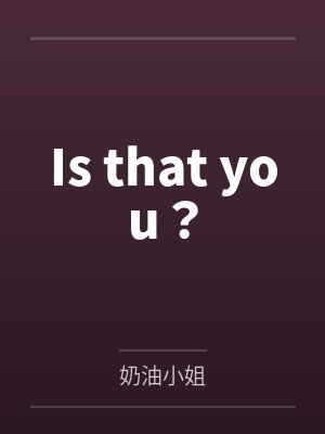 Is that you？