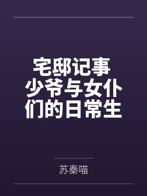 宅邸记事 少爷与女仆们的日常生活 宅邸记事 少爷与女仆们的日常生活