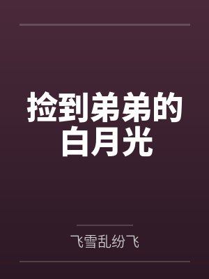 捡到弟弟的白月光 捡到弟弟的白月光