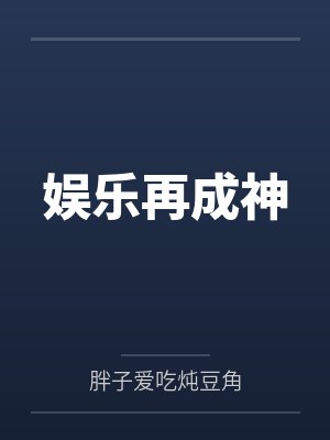 娱乐再成神笔趣阁无弹窗 娱乐再成神笔趣阁无弹窗