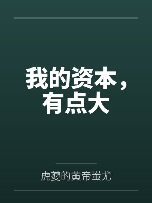我的资本,有点大by虎夔的黄帝蚩尤 我的资本,有点大by虎夔的黄帝蚩尤