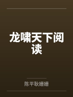 龙啸天下阅读by陈平耿姗姗笔趣阁无弹窗 龙啸天下阅读by陈平耿姗姗笔趣阁无弹窗