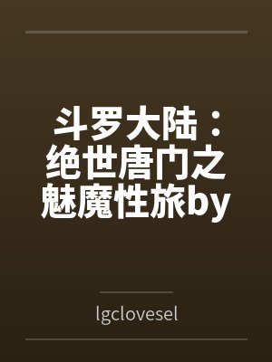 斗罗大陆：绝世唐门之魅魔性旅bylgcloveself