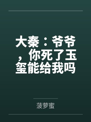 大秦：爷爷，你死了玉玺能给我吗笔趣阁无弹窗