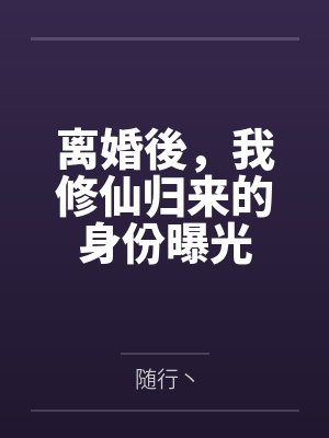 离婚後,我修仙归来的身份曝光by随行丶 离婚後,我修仙归来的身份曝光by随行丶