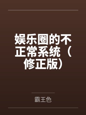 娱乐圈的不正常系统(修正版) 娱乐圈的不正常系统(修正版)