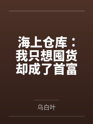 海上仓库:我只想囤货却成了首富 海上仓库:我只想囤货却成了首富