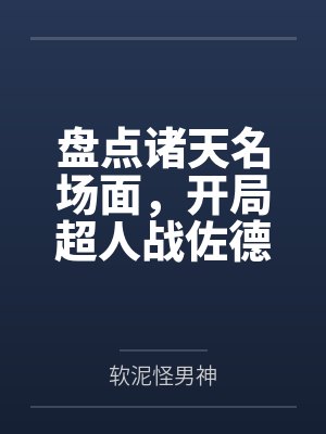 盘点诸天名场面,开局超人战佐德by软泥怪男神笔趣阁无弹窗 盘点诸天名场面,开局超人战佐德by软泥怪男神笔趣阁无弹窗