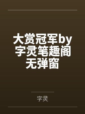 大赏冠军by字灵笔趣阁无弹窗