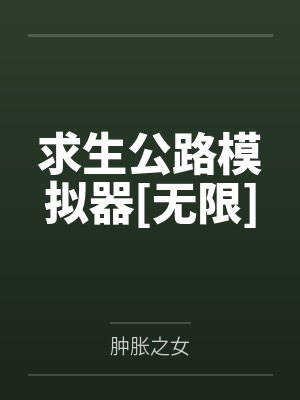求生公路模拟器[无限]by肿胀之女
