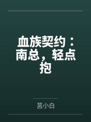 血族契约：南总，轻点抱by莒小白