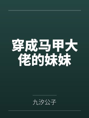 穿成马甲大佬的妹妹 穿成马甲大佬的妹妹
