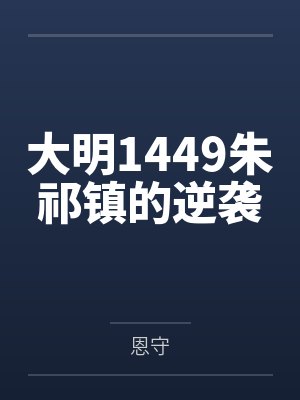 大明1449朱祁镇的逆袭by恩守笔趣阁无弹窗 大明1449朱祁镇的逆袭by恩守笔趣阁无弹窗
