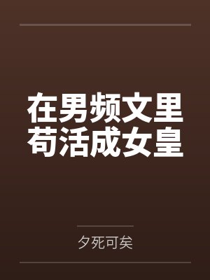 李仪光陈身道在男频文里苟活成女皇 李仪光陈身道在男频文里苟活成女皇