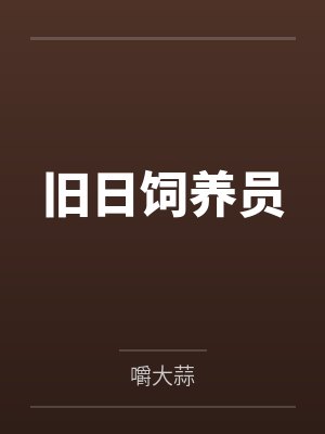 旧日饲养员by嚼大蒜笔趣阁无弹窗