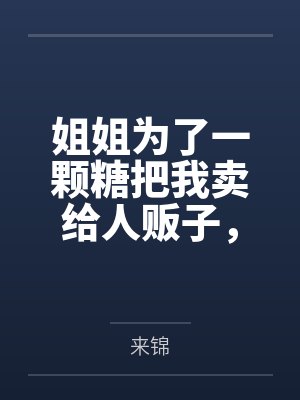 姐姐为了一颗糖把我卖给人贩子，未婚夫却让我原谅她