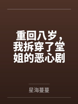 重回八岁，我拆穿了堂姐的恶心剧