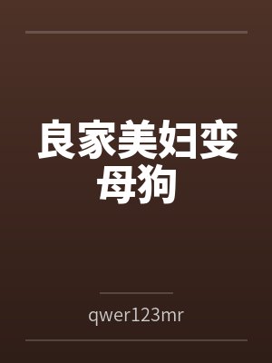 良家美妇变母狗笔趣阁无弹窗 良家美妇变母狗笔趣阁无弹窗