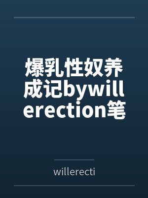 爆乳性奴养成记bywillerection笔趣阁无弹窗