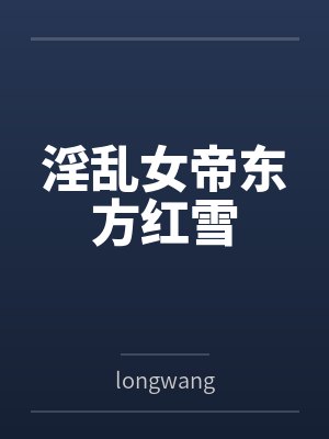 淫乱女帝东方红雪笔趣阁无弹窗