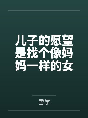 儿子的愿望是找个像妈妈一样的女朋友by雪学